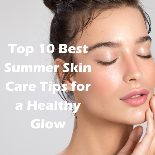 10 best summer skin care tips