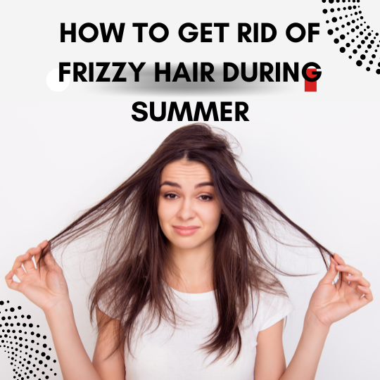 Get rid of frizzy hair during summer